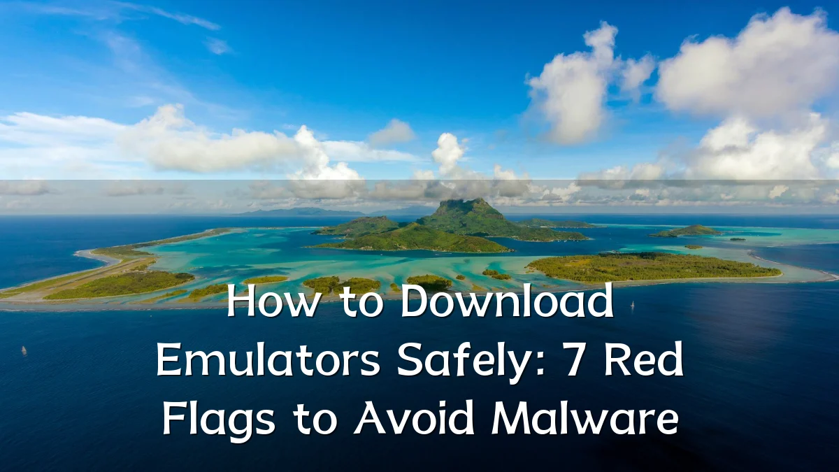 How to Download Emulators Safely: 7 Red Flags to Avoid Malware