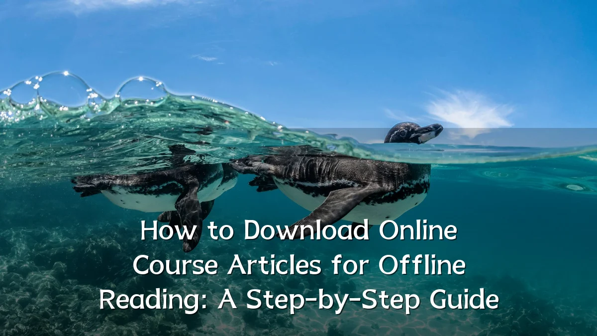 How to Download Online Course Articles for Offline Reading: A Step-by-Step Guide