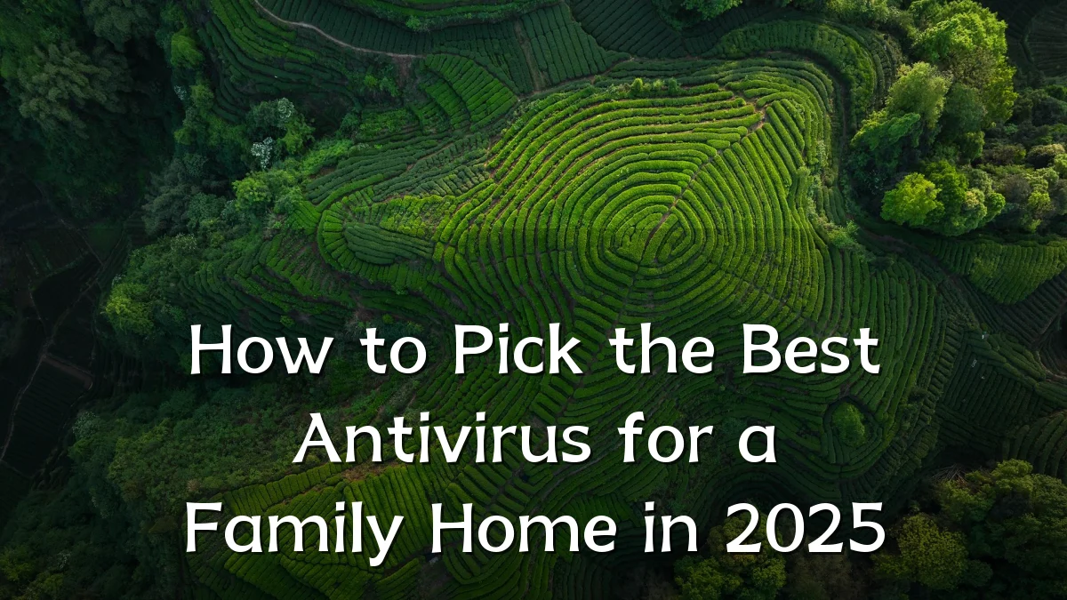How to Pick the Best Antivirus for a Family Home in 2025