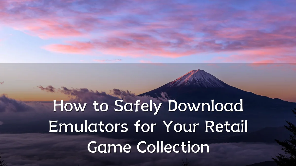 How to Safely Download Emulators for Your Retail Game Collection
