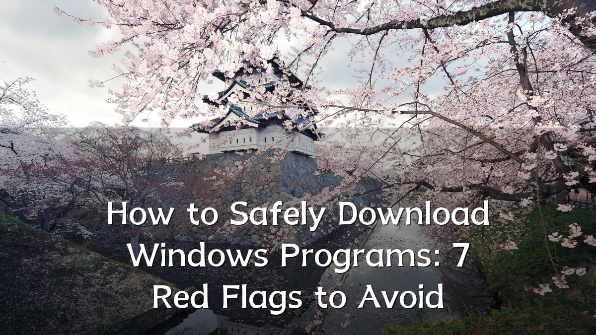 How to Safely Download Windows Programs: 7 Red Flags to Avoid