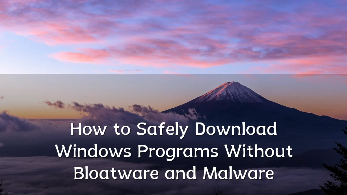 How to Safely Download Windows Programs Without Bloatware and Malware