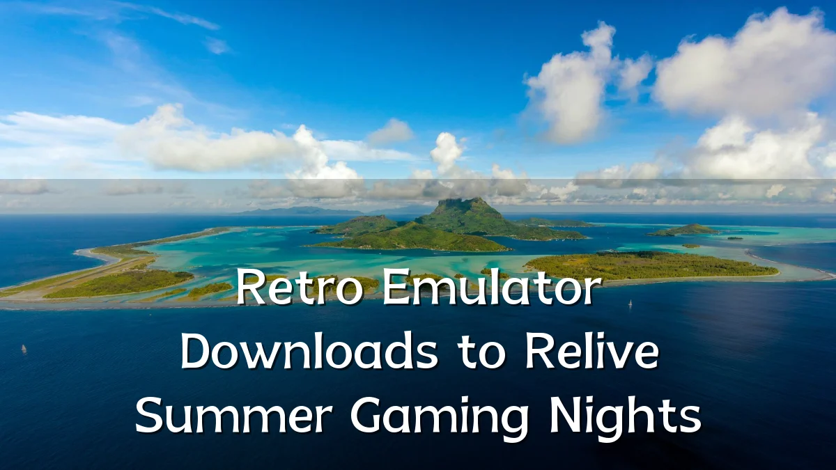 Retro Emulator Downloads to Relive Summer Gaming Nights