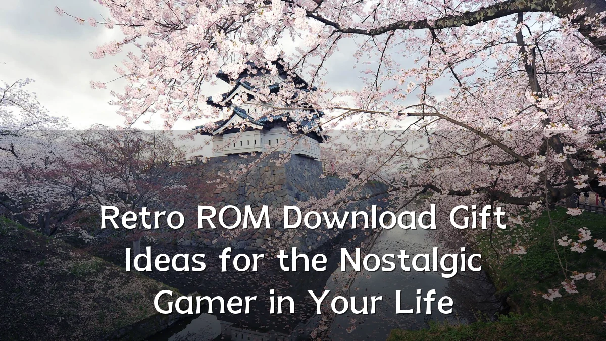 Retro ROM Download Gift Ideas for the Nostalgic Gamer in Your Life