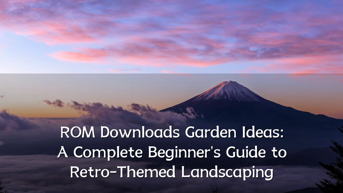 ROM Downloads Garden Ideas: A Complete Beginner's Guide to Retro-Themed Landscaping