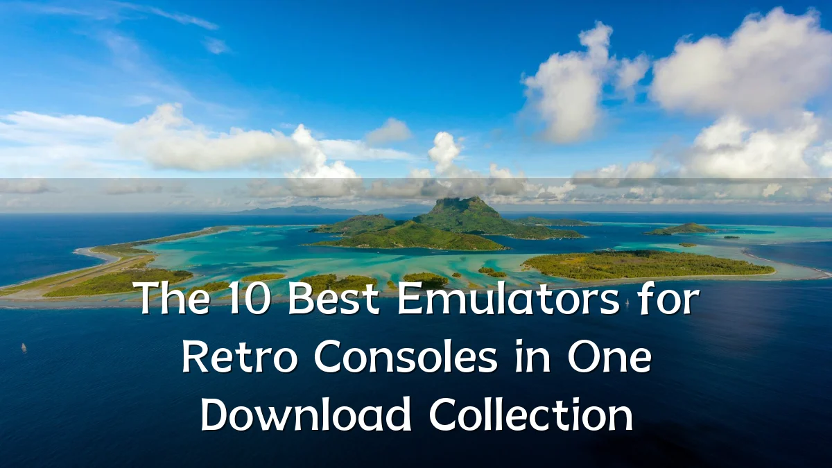 The 10 Best Emulators for Retro Consoles in One Download Collection