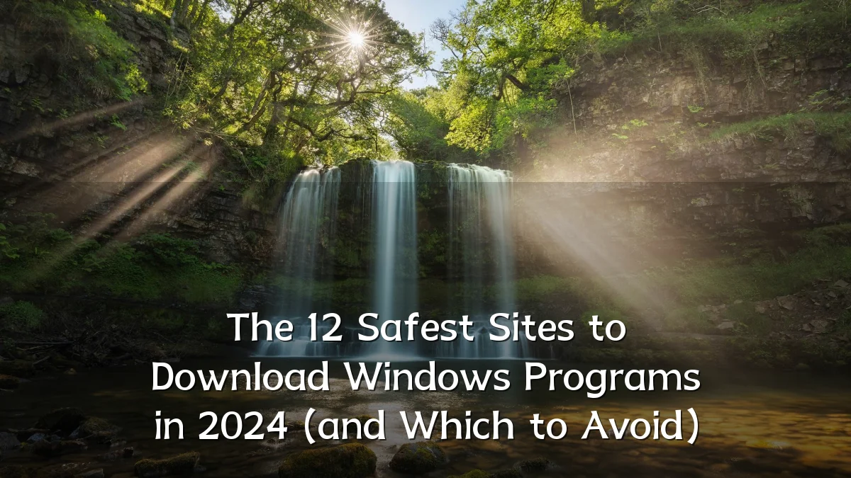 The 12 Safest Sites to Download Windows Programs in 2024 (and Which to Avoid)