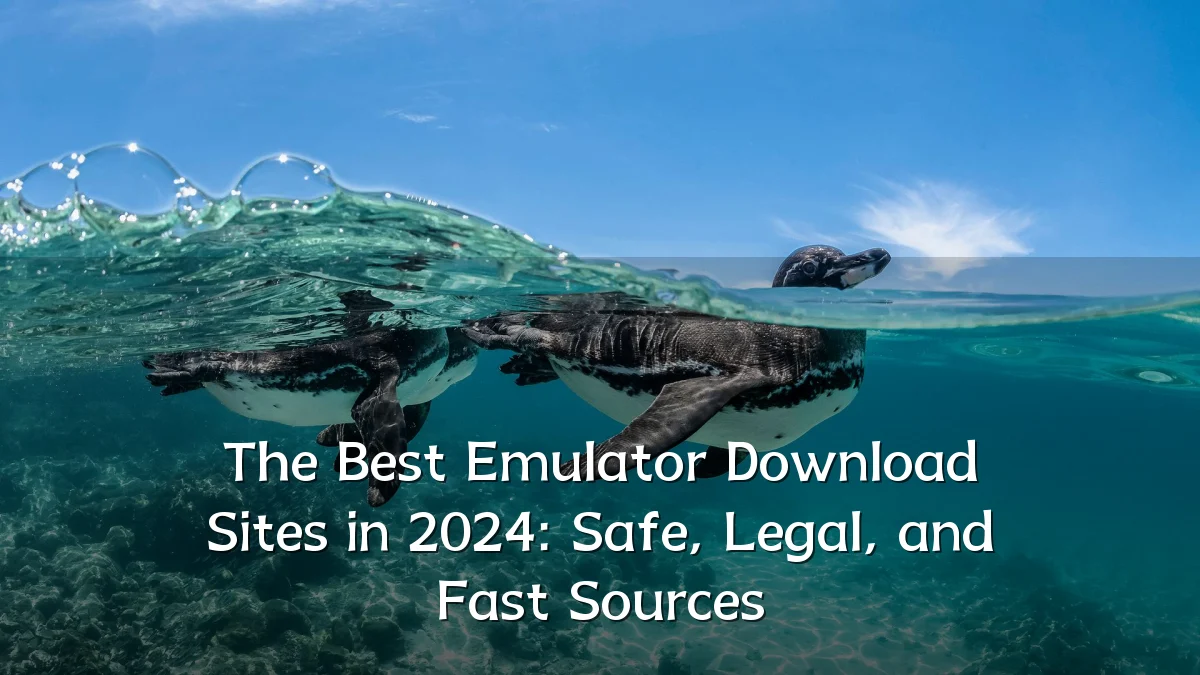 The Best Emulator Download Sites in 2024: Safe, Legal, and Fast Sources