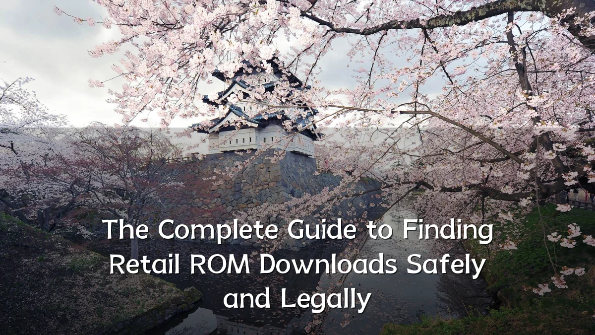 The Complete Guide to Finding Retail ROM Downloads Safely and Legally