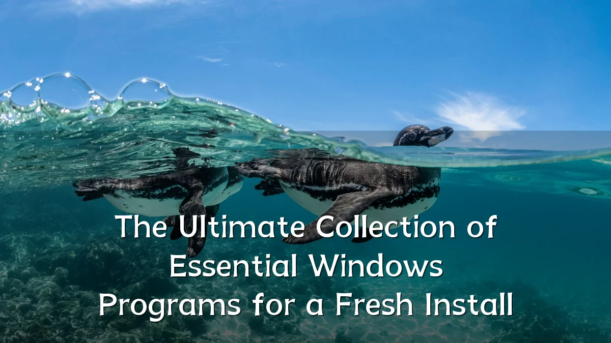 The Ultimate Collection of Essential Windows Programs for a Fresh Install