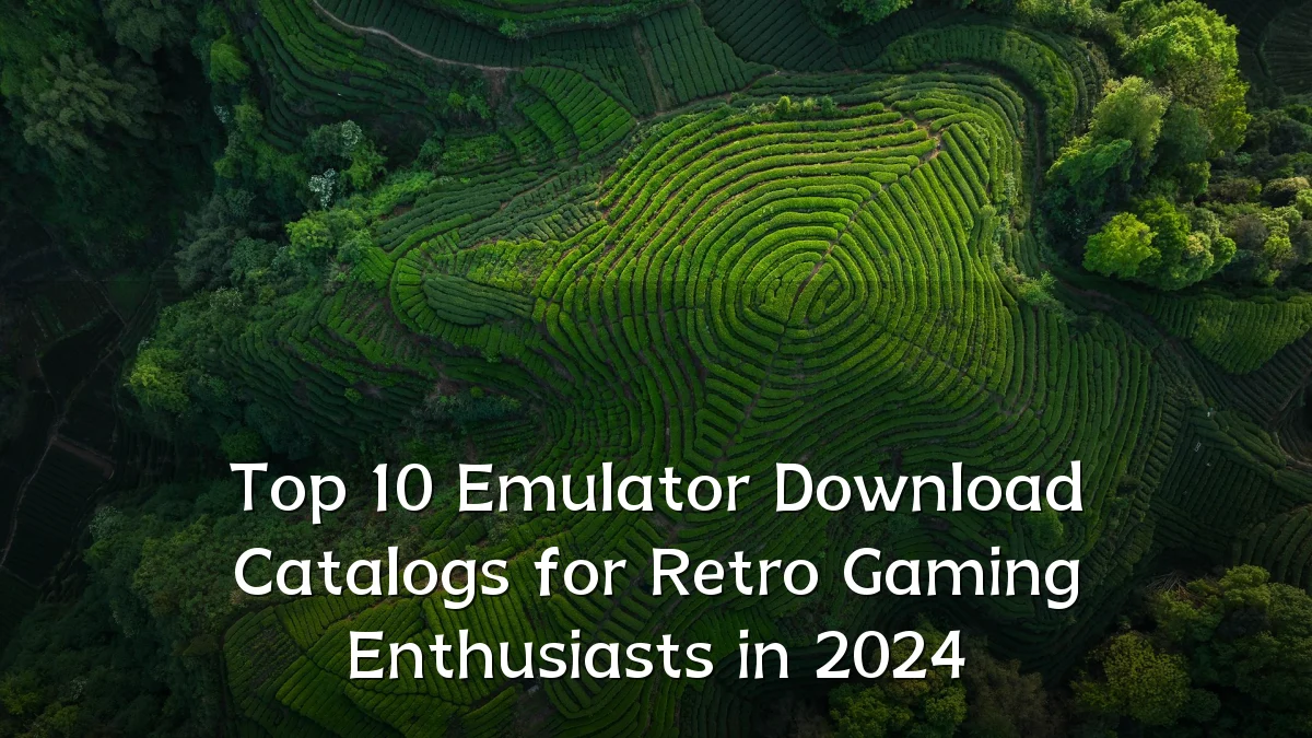 Top 10 Emulator Download Catalogs for Retro Gaming Enthusiasts in 2024